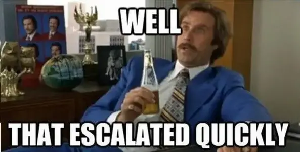 Well_that_escalated_quickly.webp (Software)